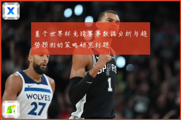基于世界杯竞猜赛事数据分析与趋势预测的策略研究标题