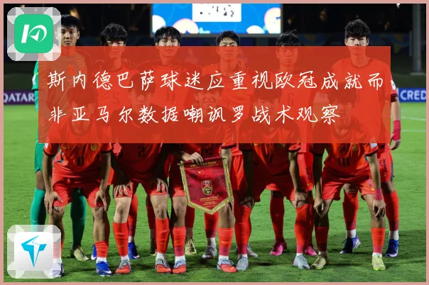 斯内德巴萨球迷应重视欧冠成就而非亚马尔数据嘲讽罗战术观察