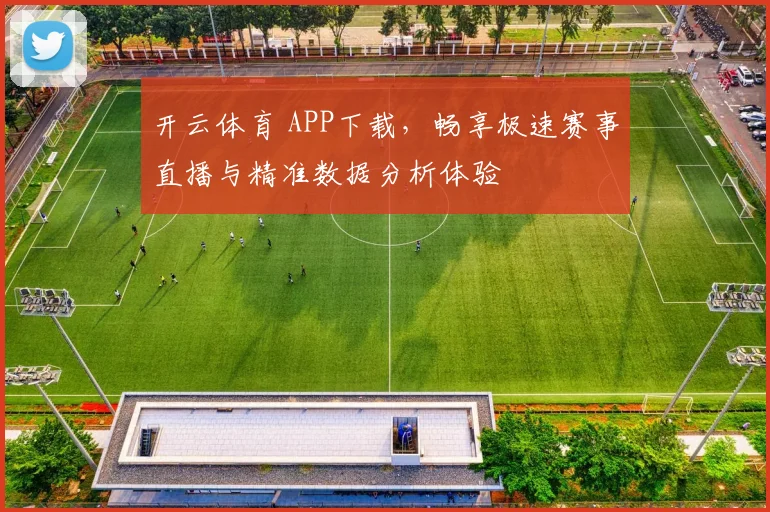开云体育 APP下载，畅享极速赛事直播与精准数据分析体验