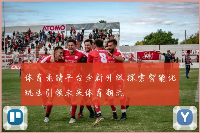 体育竞猜平台全新升级 探索智能化玩法引领未来体育潮流