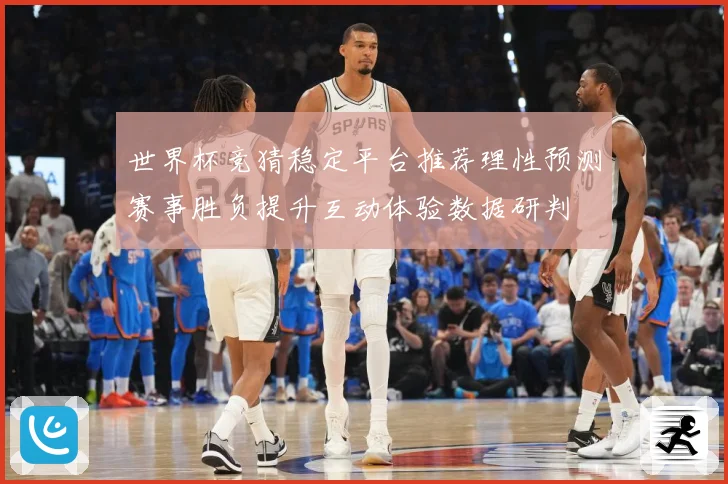 世界杯竞猜稳定平台推荐理性预测赛事胜负提升互动体验数据研判