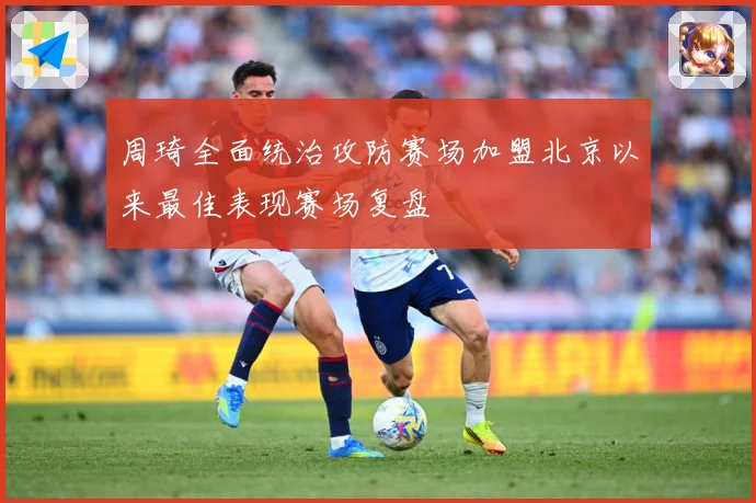 周琦全面统治攻防赛场加盟北京以来最佳表现赛场复盘