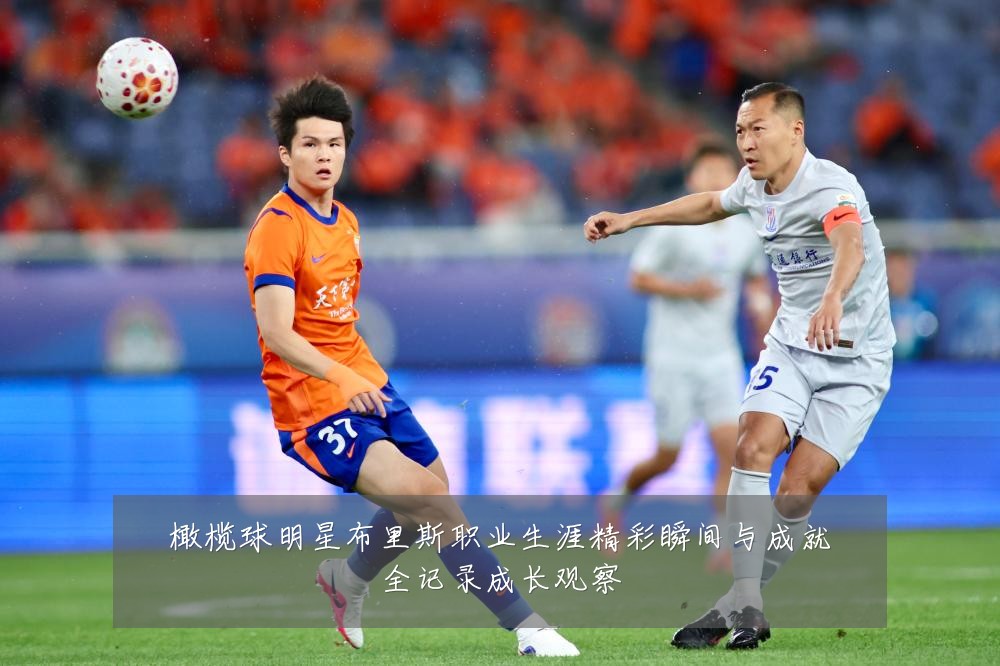 橄榄球明星布里斯职业生涯精彩瞬间与成就全记录成长观察